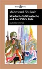 Mahmoud Shukayr Mordechai's Moustache and his Wife's Cats, and other stories